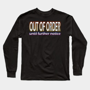 Out Of Order Until Further Notice Long Sleeve T-Shirt